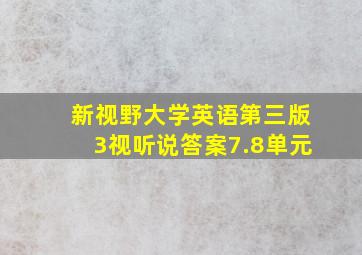 新视野大学英语第三版3视听说答案7.8单元