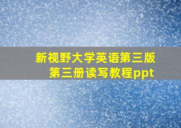 新视野大学英语第三版第三册读写教程ppt