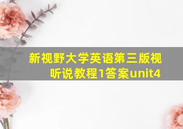 新视野大学英语第三版视听说教程1答案unit4