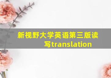 新视野大学英语第三版读写translation