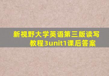 新视野大学英语第三版读写教程3unit1课后答案