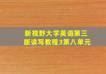 新视野大学英语第三版读写教程3第八单元