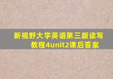 新视野大学英语第三版读写教程4unit2课后答案