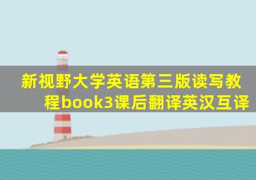 新视野大学英语第三版读写教程book3课后翻译英汉互译