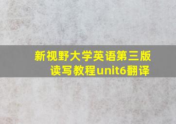 新视野大学英语第三版读写教程unit6翻译