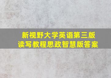 新视野大学英语第三版读写教程思政智慧版答案