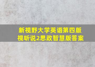 新视野大学英语第四版视听说2思政智慧版答案