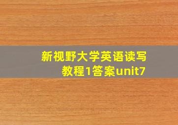 新视野大学英语读写教程1答案unit7