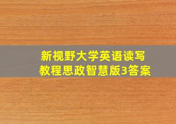 新视野大学英语读写教程思政智慧版3答案