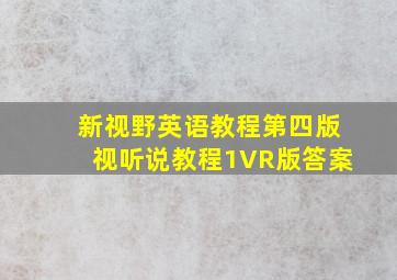 新视野英语教程第四版视听说教程1VR版答案