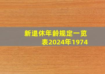 新退休年龄规定一览表2024年1974