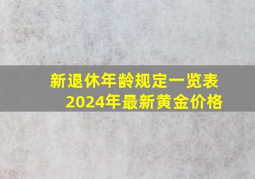 新退休年龄规定一览表2024年最新黄金价格