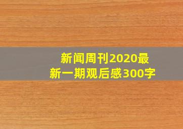 新闻周刊2020最新一期观后感300字