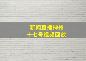 新闻直播神州十七号视频回放