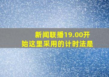 新闻联播19.00开始这里采用的计时法是