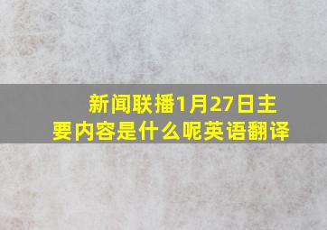 新闻联播1月27日主要内容是什么呢英语翻译