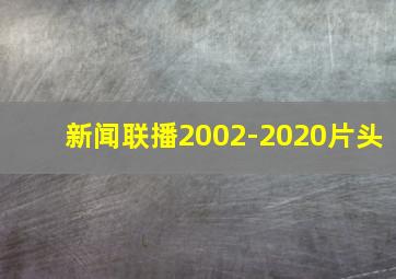 新闻联播2002-2020片头