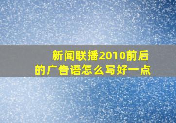 新闻联播2010前后的广告语怎么写好一点