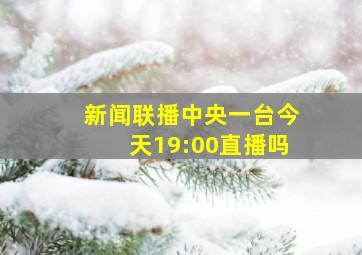 新闻联播中央一台今天19:00直播吗