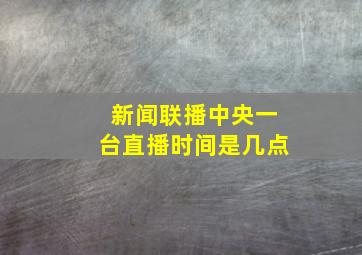 新闻联播中央一台直播时间是几点