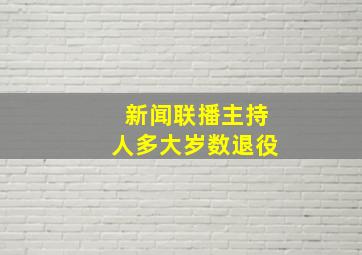 新闻联播主持人多大岁数退役