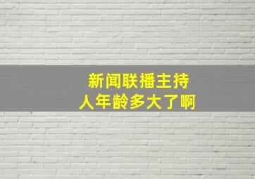 新闻联播主持人年龄多大了啊