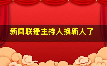 新闻联播主持人换新人了