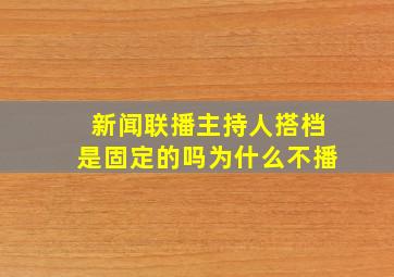 新闻联播主持人搭档是固定的吗为什么不播