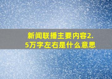 新闻联播主要内容2.5万字左右是什么意思