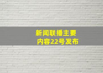 新闻联播主要内容22号发布