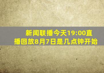 新闻联播今天19:00直播回放8月7日是几点钟开始