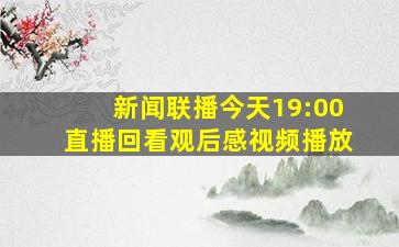 新闻联播今天19:00直播回看观后感视频播放