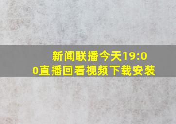 新闻联播今天19:00直播回看视频下载安装