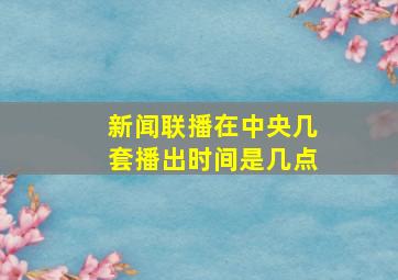 新闻联播在中央几套播出时间是几点