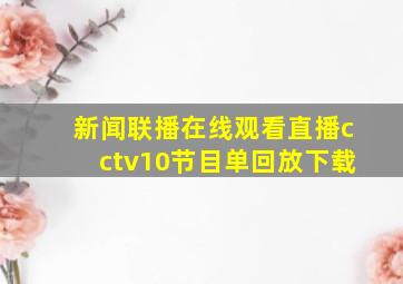 新闻联播在线观看直播cctv10节目单回放下载