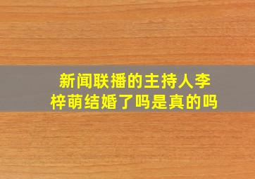 新闻联播的主持人李梓萌结婚了吗是真的吗