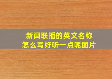 新闻联播的英文名称怎么写好听一点呢图片