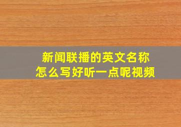 新闻联播的英文名称怎么写好听一点呢视频