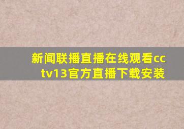 新闻联播直播在线观看cctv13官方直播下载安装