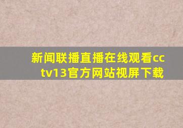 新闻联播直播在线观看cctv13官方网站视屏下载