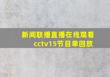 新闻联播直播在线观看cctv15节目单回放