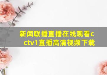 新闻联播直播在线观看cctv1直播高清视频下载