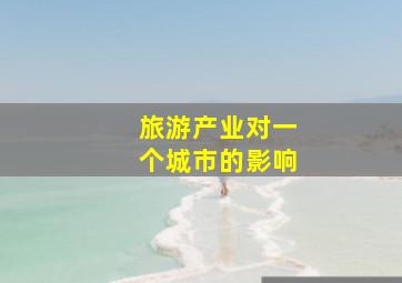 旅游产业对一个城市的影响