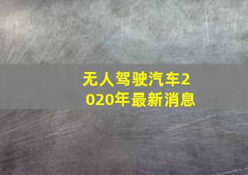 无人驾驶汽车2020年最新消息