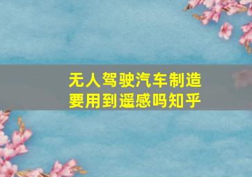 无人驾驶汽车制造要用到遥感吗知乎