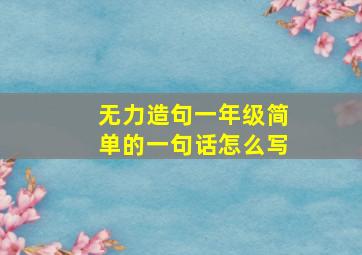 无力造句一年级简单的一句话怎么写