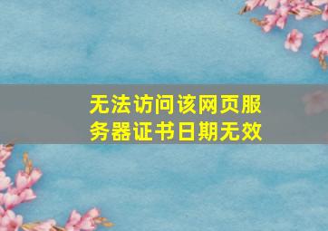 无法访问该网页服务器证书日期无效