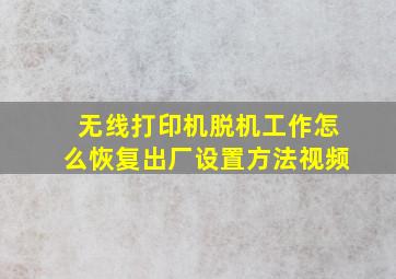 无线打印机脱机工作怎么恢复出厂设置方法视频