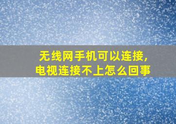 无线网手机可以连接,电视连接不上怎么回事