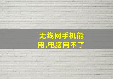 无线网手机能用,电脑用不了